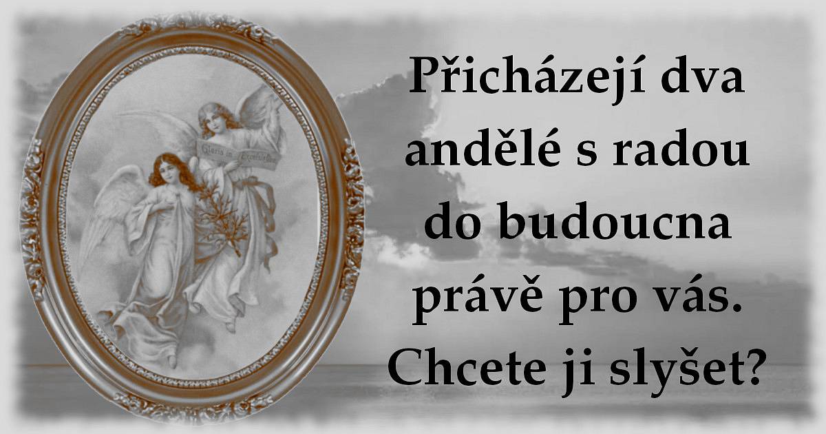 Přicházejí dva andělé s radou do budoucna právě pro vás. Chcete ji slyšet?