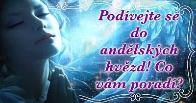 Podívejte se do andělských hvězd! Co vám poradí?