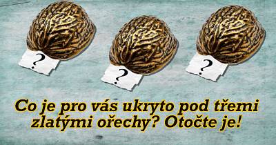 Co je pro vás ukryto pod třemi zlatými ořechy? Otočte je!