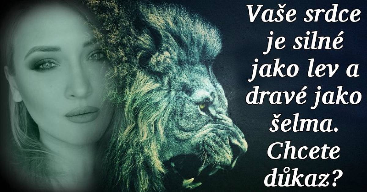 Vaše srdce je silné jako lev a dravé jako šelma.