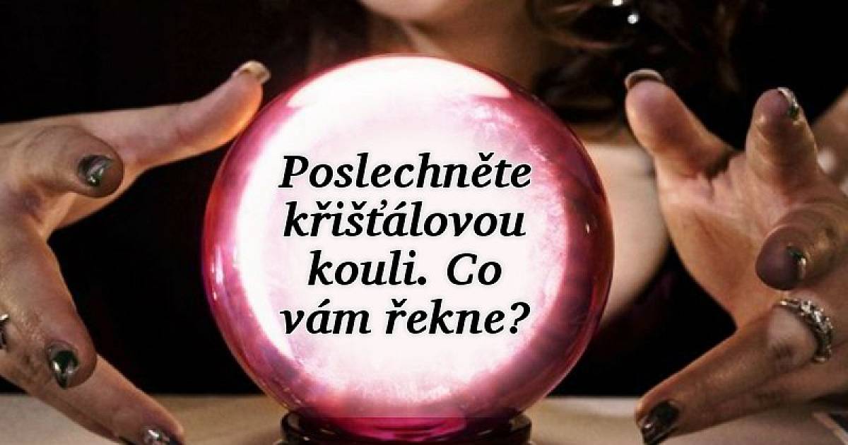 Poslechněte křišťálovou kouli. Co vám řekne?